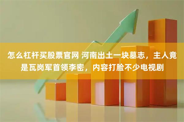 怎么杠杆买股票官网 河南出土一块墓志，主人竟是瓦岗军首领李密，内容打脸不少电视剧