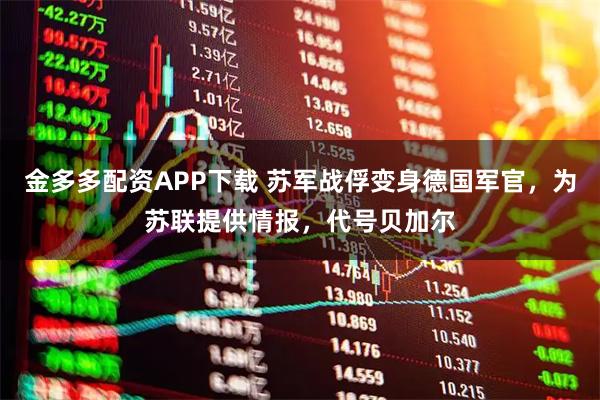 金多多配资APP下载 苏军战俘变身德国军官，为苏联提供情报，代号贝加尔